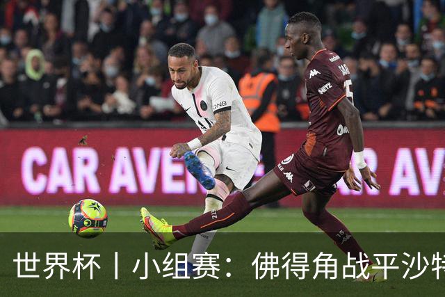 世界杯丨小组赛：佛得角战平沙特 小组第二晋级