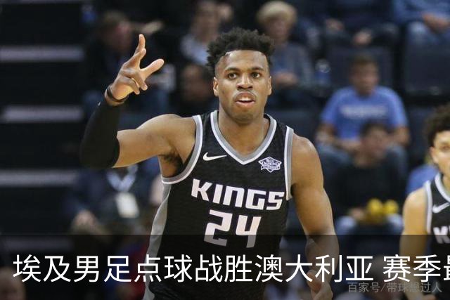 埃及男足点球战胜澳大利亚 赛季最大黑马王者之姿初现