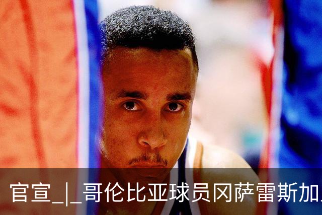 官宣 | 哥伦比亚球员冈萨雷斯加盟南通支云