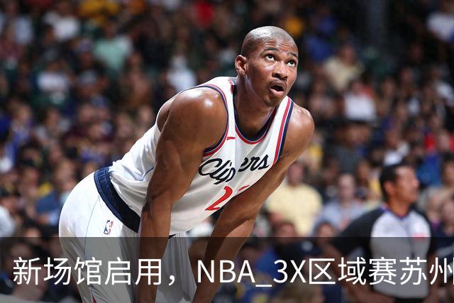 新场馆启用，NBA 3X区域赛苏州站收官